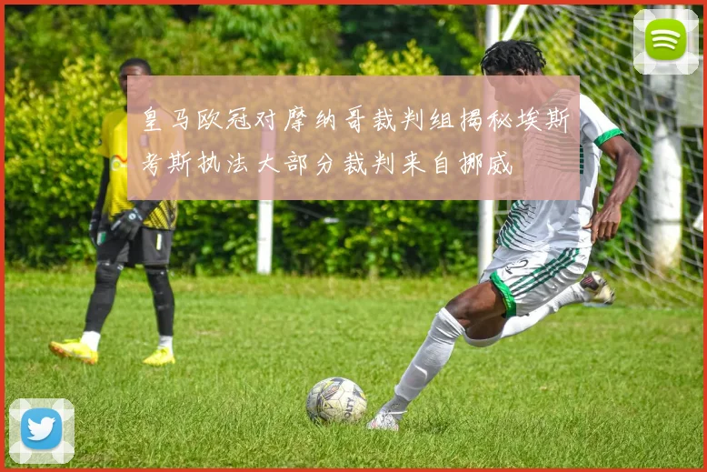 皇马欧冠对摩纳哥裁判组揭秘埃斯考斯执法大部分裁判来自挪威